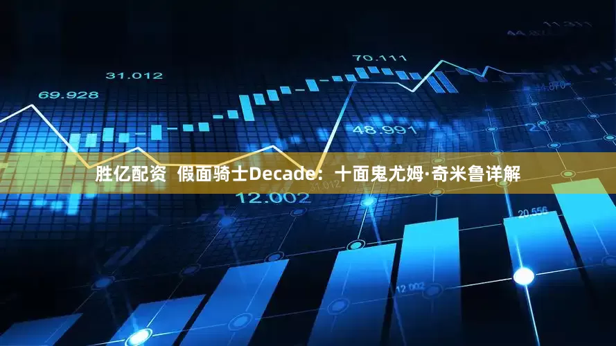 胜亿配资  假面骑士Decade：十面鬼尤姆·奇米鲁详解